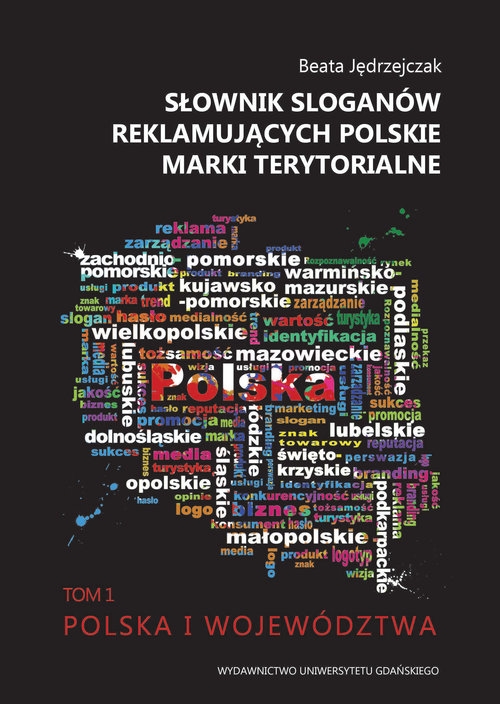 Słownik sloganów reklamujących polskie marki terytorialne. Tom 1. Polska i województwa