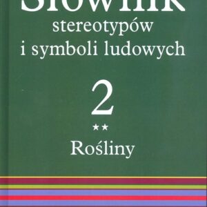 Słownik stereotypów i symboli ludowych Tom 2 Rośliny warzywa przyprawy rośliny przemysłowe