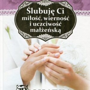 Ślubuję Ci miłość wierność i uczciwość małżeńską Sakrament małżeństwa. Pamiątka