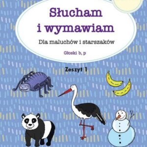 Słucham i wymawiam Dla maluchów i starszaków Zeszyt 1. Głoski b, p
