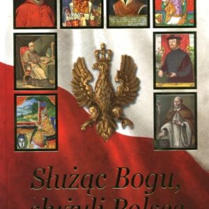 Służąc Bogu, służyli Polsce Tom 1. Od Chrztu Polski do św. Jana Pawła II