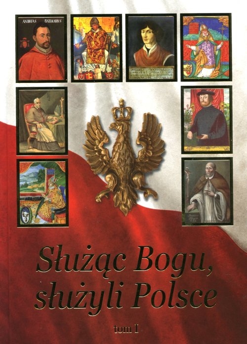 Służąc Bogu, służyli Polsce Tom 1. Od Chrztu Polski do św. Jana Pawła II