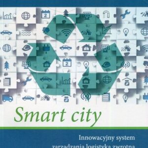 Smart city Innowacyjny system zarządzania logistyką zwrotną w gospodarce odpadami komunalnymi