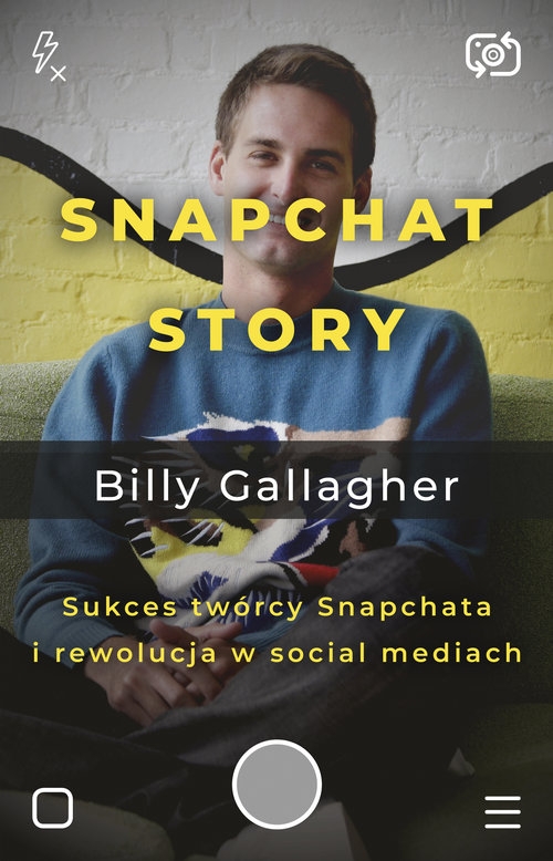 Snapchat Story. Sukces twórcy Snapchata i rewolucja w social mediach