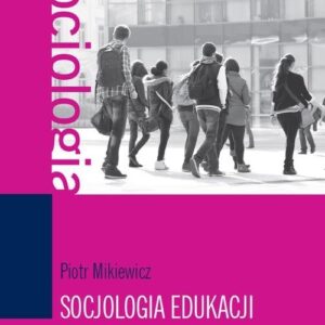 Socjologia edukacji. Teorie, koncepcje, pojęcia
