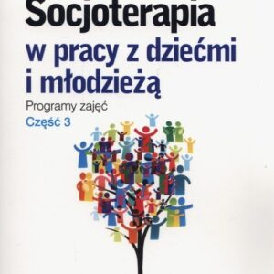 Socjoterapia w pracy z dziećmi i młodzieżą. Programy zajęć Część 3