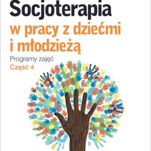 Socjoterapia w pracy z dziećmi i młodzieżą. Programy zajęć. Część 4