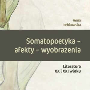 Somatopoetyka - afekty - wyobrażenia. Literatura XX i XXI wieku