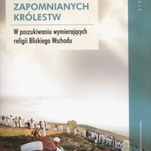 Spadkobiercy zapomnianych królestw. W poszukiwaniu wymierających religii Bliskiego Wschodu