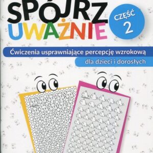Spójrz uważnie Część 2. Ćwiczenia usprawniające percepcję wzrokową dla dzieci i dorosłych