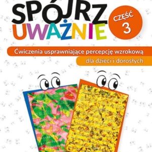 Spójrz uważnie Część 3. Ćwiczenia usprawniające percepcję wzrokową dla dzieci i dorosłych