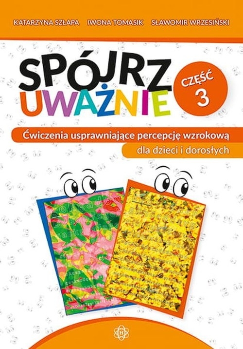 Spójrz uważnie Część 3. Ćwiczenia usprawniające percepcję wzrokową dla dzieci i dorosłych