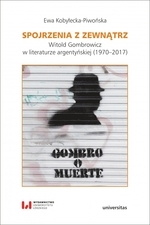 Spojrzenia z zewnątrz. Witold Gombrowicz w literaturze argentyńskiej (1970?2017)
