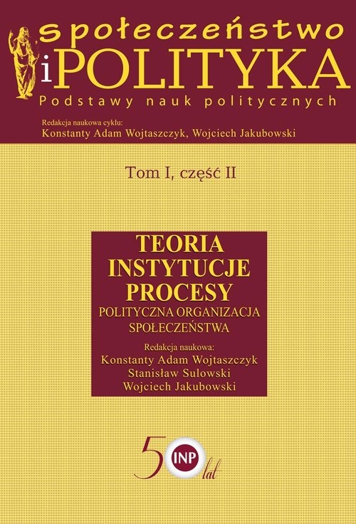 Społeczeństwo i polityka Podstawy nauk politycznych Tom 1 część 2. Teoria Instytucje Procesy Polityczna organizacja społeczeństwa