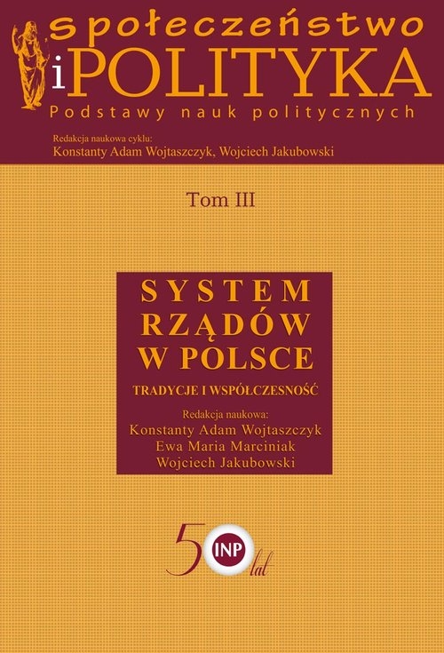 Społeczeństwo i polityka Podstawy nauk politycznych. Tom III System rządów w Polsce