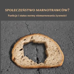 Społeczeństwo marnotrawców?. Funkcje i status normy niemarnowania żywności