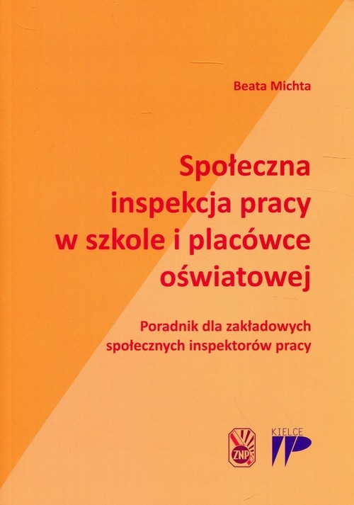 Społeczna inspekcja pracy w szkole i placówce oświatowej. Poradnik dla zakładowych społecznych inspektorów pracy