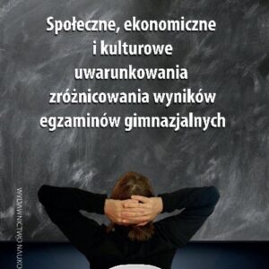Społeczne, ekonomiczne i kulturowe uwarunkowania zróżnicowania wyników egzaminów gimnazjalnych