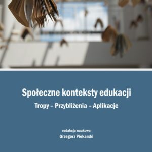 Społeczne konteksty edukacji. Tropy Przybliżenia Aplikacje