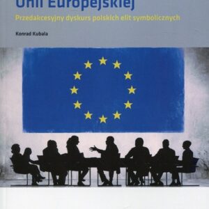Społeczne reprezentacje Unii Europejskiej. Przedakcesyjny dyskurs polskich elit symbolicznych