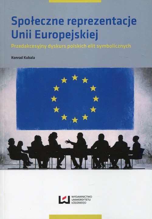 Społeczne reprezentacje Unii Europejskiej. Przedakcesyjny dyskurs polskich elit symbolicznych