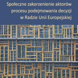 Społeczne zakorzenienie aktorów procesu podejmowania decyzji w Radzie Unii Europejskiej