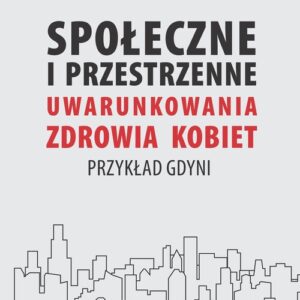 Społecznie i przestrzenne uwarunkowania zdrowia kobiet. Przykład Gdyni