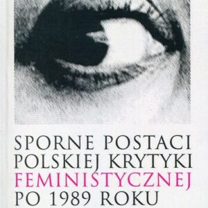 Sporne postaci polskiej krytyki feministycznej po 1989 roku