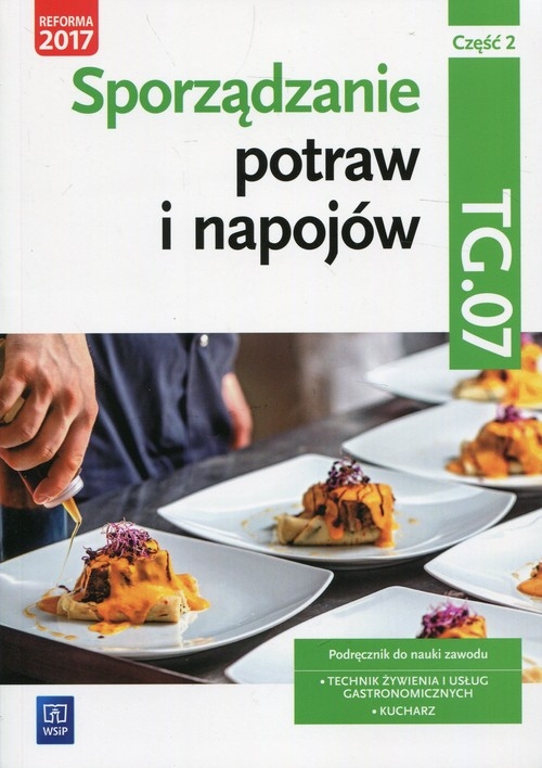 Sporządzanie potraw i napojów Kwalifikacja TG.07 Podręcznik Część 2. Technik żywienia i usług gastronomicznych Kucharz
