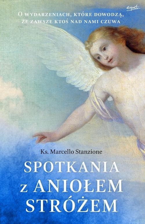 Spotkania z Aniołem Stróżem. Anegdoty, legendy i historie o niebiańskich spotkaniach