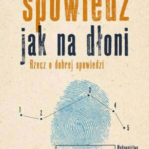 Spowiedź jak na dłoni. Rzecz o dobrej spowiedzi