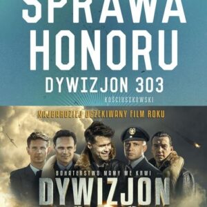 Sprawa honoru. Dywizjon 303 Kościuszkowski: zapomniani bohaterowie II wojny Światowej