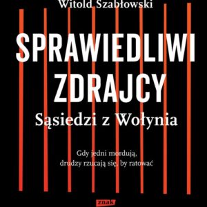 Sprawiedliwi zdrajcy. Sąsiedzi z Wołynia