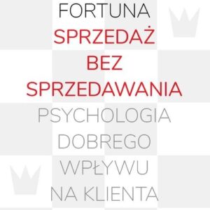 Sprzedaż bez sprzedawania. Psychologia dobrego wpływu na klienta