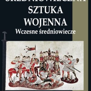 Średniowieczna sztuka wojenna Tom 1 Wczesne średniowiecze