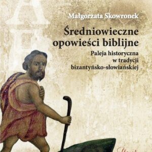 Średniowieczne opowieści biblijne. Paleja historyczna w tradycji bizantyńsko-słowiańskiej. Series Ceranea 4