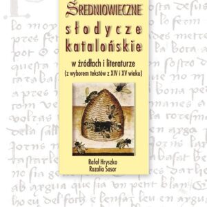 Średniowieczne słodycze katalońskie w źródłach i literaturze. (z wyborem tekstów z XIV i XV wieku)