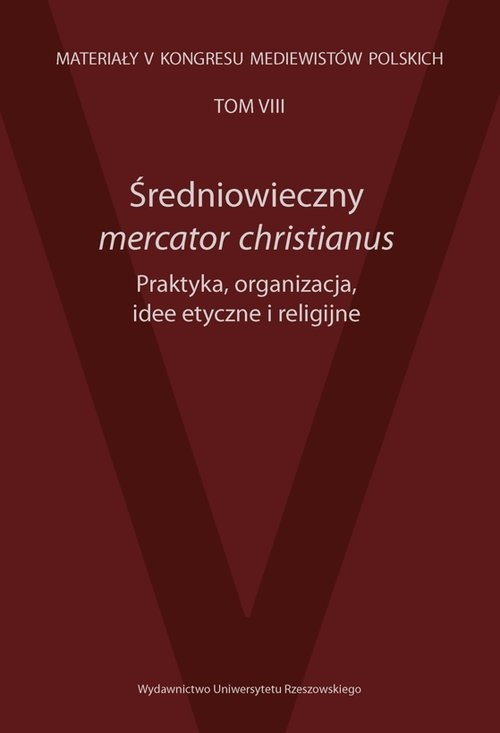 Średniowieczni mercator christianus. Praktyka organizacje, idee etyczne i religijne