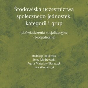 Środowiska uczestnictwa społecznego jednostek, kategorii i grup. (doświadczenia socjalizacyjne i biograficzne)