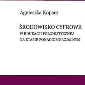 Środowisko cyfrowe w edukacji polonistycznej na etapie ponadgimnazjalnym
