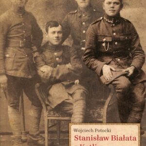 Stanisław Białata z Kotlin. Bohaterstwo żołnierzy 1 Pułku Piechoty Legionów