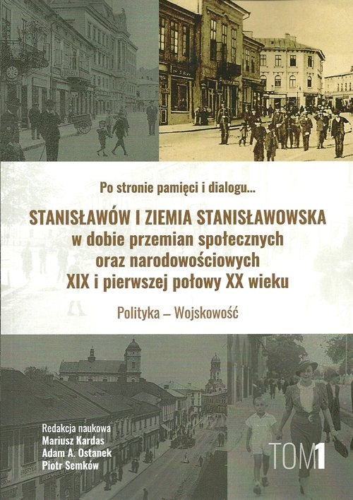 Stanisławów i ziemia stanisławowska w dobie w dobie przemian społecznych oraz narodowościowych. XIX i pierwszej połowy XX wieku tom 1 Polityka