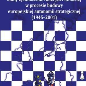 Stany Zjednoczone Ameryki Północnej w procesie budowy europejskiej autonomii strategicznej (1945-2001)