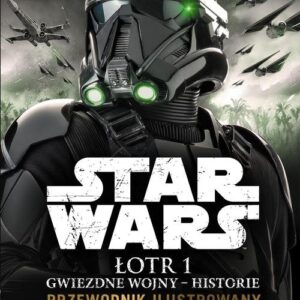 Star Wars. Łotr 1 Gwiezdne wojny - historie. Przewodnik ilustrowany