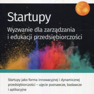 Startupy Wyzwanie dla zarządzania i edukacji przedsiębiorczości