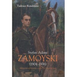 Stefan Adam Zamoyski (1904-1976). Ziemianin, żołnierz, działacz emigracyjny