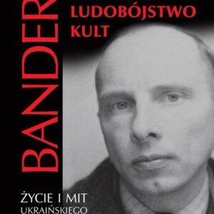 Stepan Bandera. Życie i mit ukraińskiego nacjonalisty.Faszyzm,ludobójstwo,kult