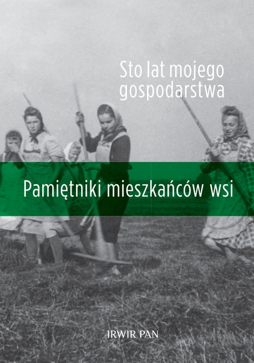 Sto lat mojego gospodarstwa.. Pamiętniki mieszkańców wsi