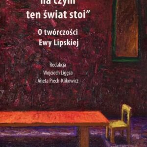 Stoję i patrzę na czym ten świat stoi. O twórczości Ewy Lipskiej