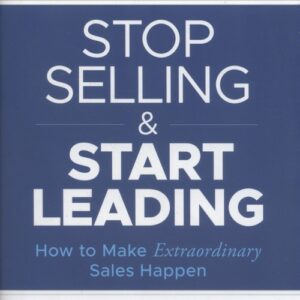 Stop Selling and Start Leadin How to Make Ex